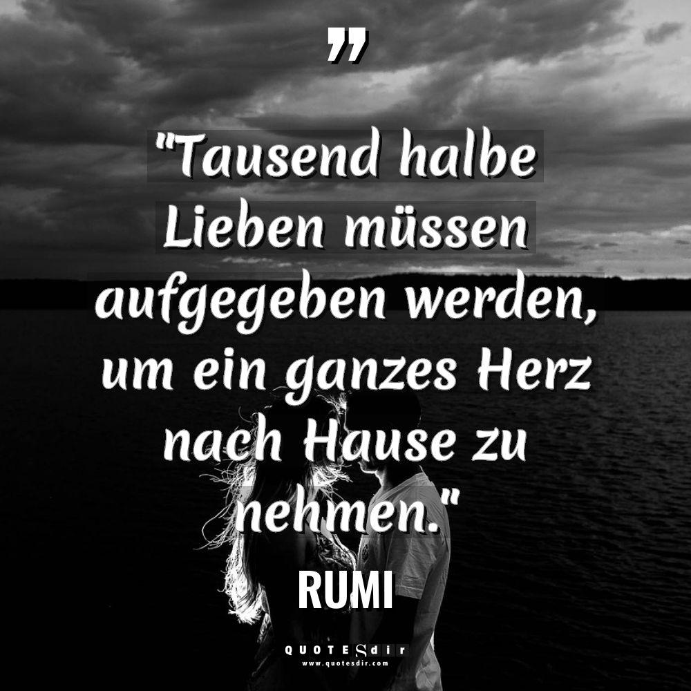 „Tausend halbe Lieben müssen aufgegeben werden, um ein ganzes Herz... - Rumi Zitate
