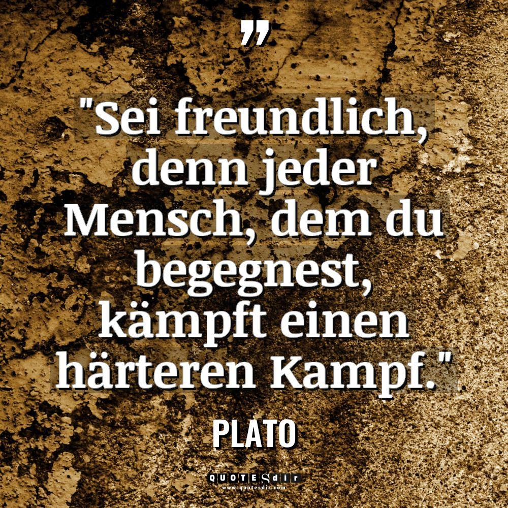 „Sei freundlich, denn jeder Mensch, dem du begegnest, kämpft einen... - Plato Zitate