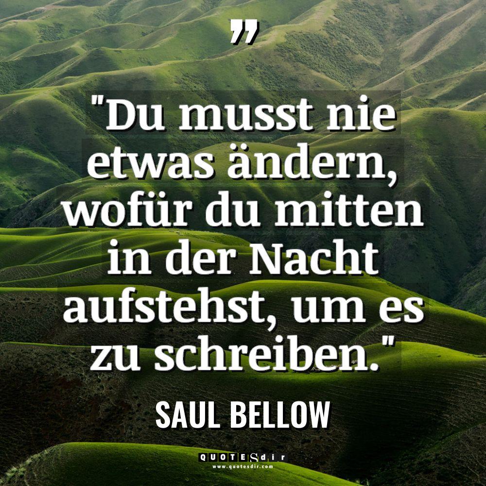 „Du musst nie etwas ändern, wofür du mitten in der... - Saul Bellow Zitate