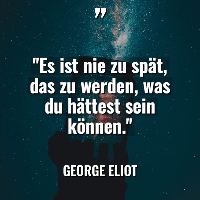 „Es ist nie zu spät, das zu werden, was du... - George Eliot Zitate