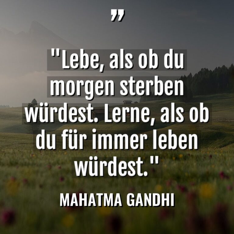„Lebe, als ob du morgen sterben würdest. Lerne, als ob... - Mahatma Gandhi Zitate