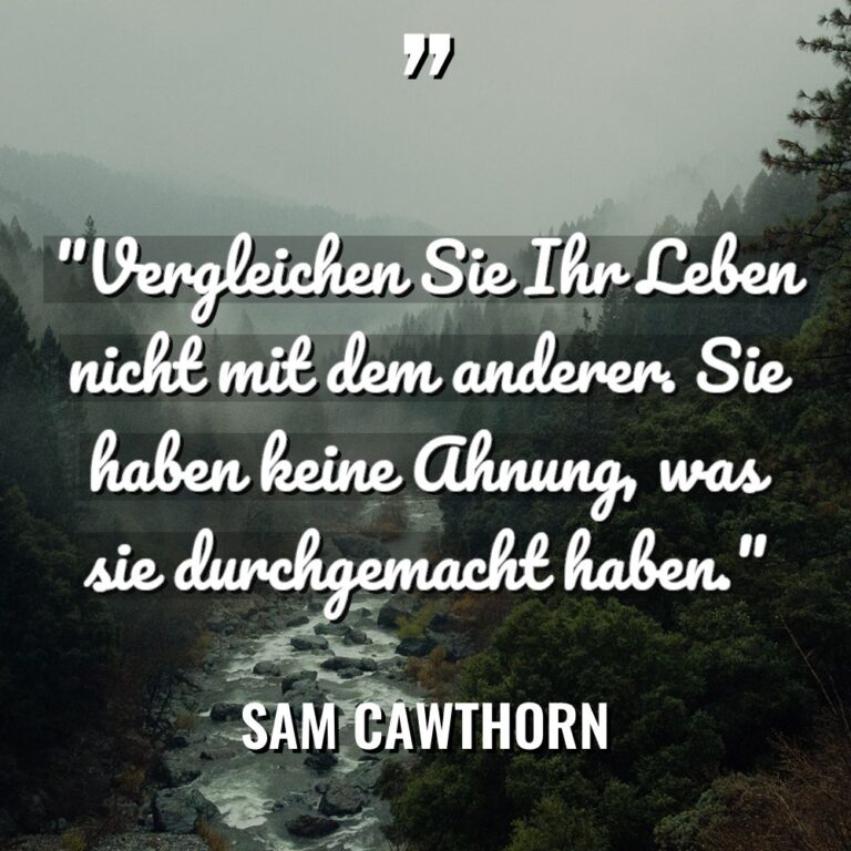 „Vergleichen Sie Ihr Leben nicht mit dem anderer. Sie haben... - Sam Cawthorn Zitate
