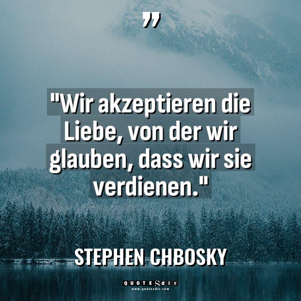 „Wir akzeptieren die Liebe, von der wir glauben, dass wir... - Stephen Chbosky Zitate