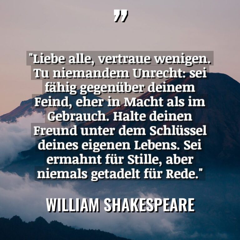 „Liebe alle, vertraue wenigen. Tu niemandem Unrecht: sei fähig gegenüber... - William Shakespeare Zitate