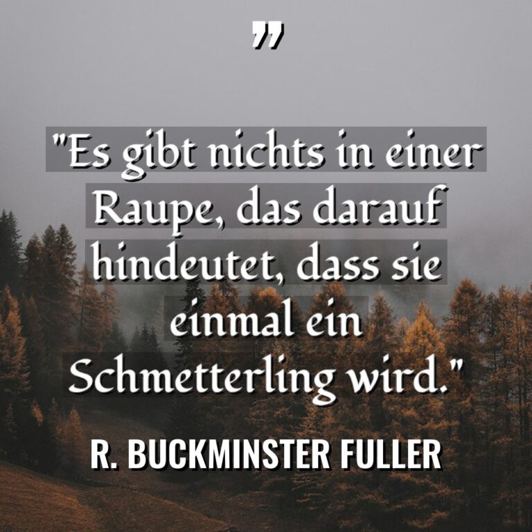 „Es gibt nichts in einer Raupe, das darauf hindeutet, dass... - R. Buckminster Fuller Zitate