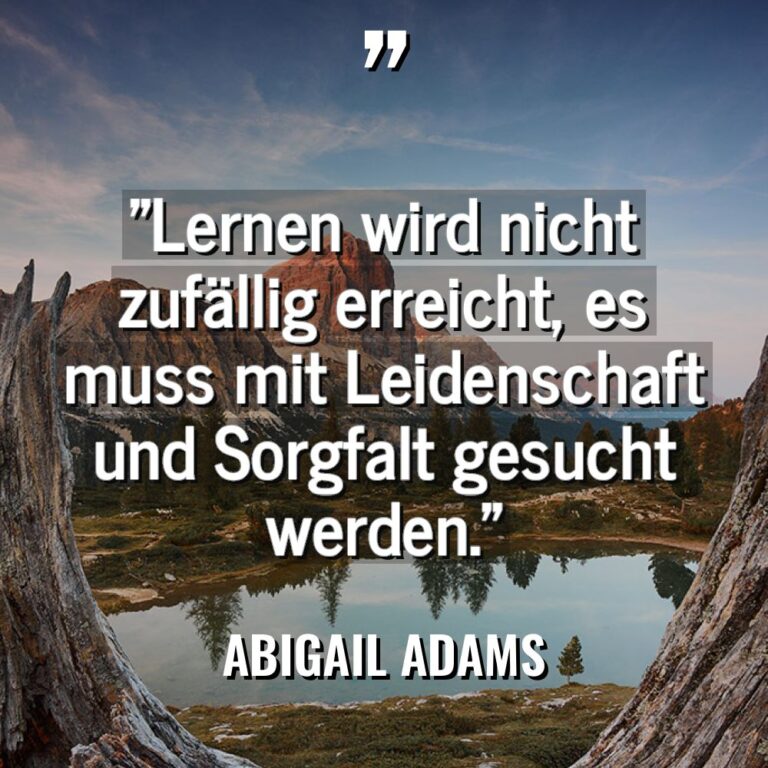 „Lernen wird nicht zufällig erreicht, es muss mit Leidenschaft und... - Abigail Adams Zitate