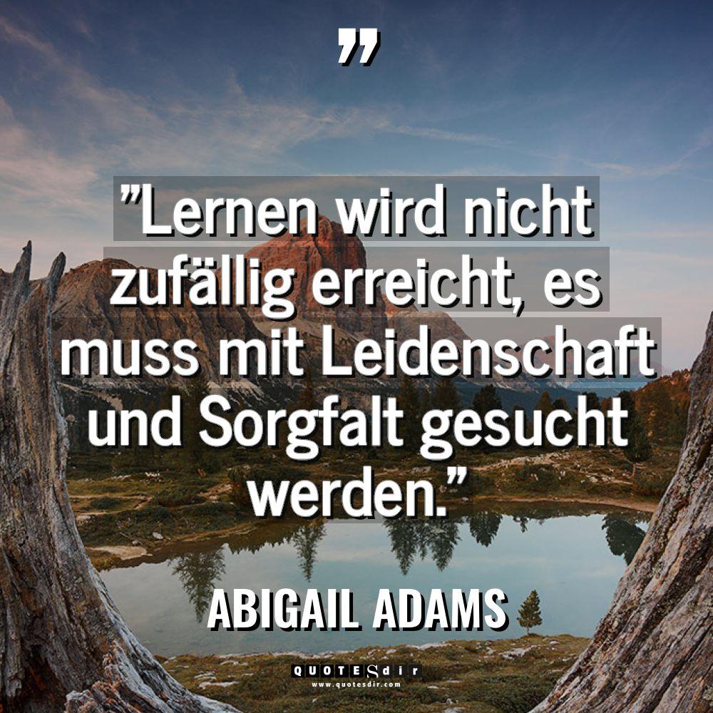 „Lernen wird nicht zufällig erreicht, es muss mit Leidenschaft und... - Abigail Adams Zitate
