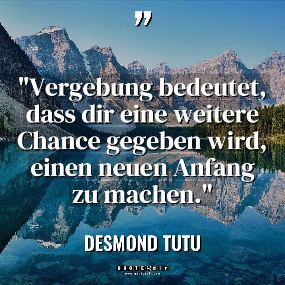 „Vergebung bedeutet, dass dir eine weitere Chance gegeben wird, einen... - Desmond Tutu Zitate