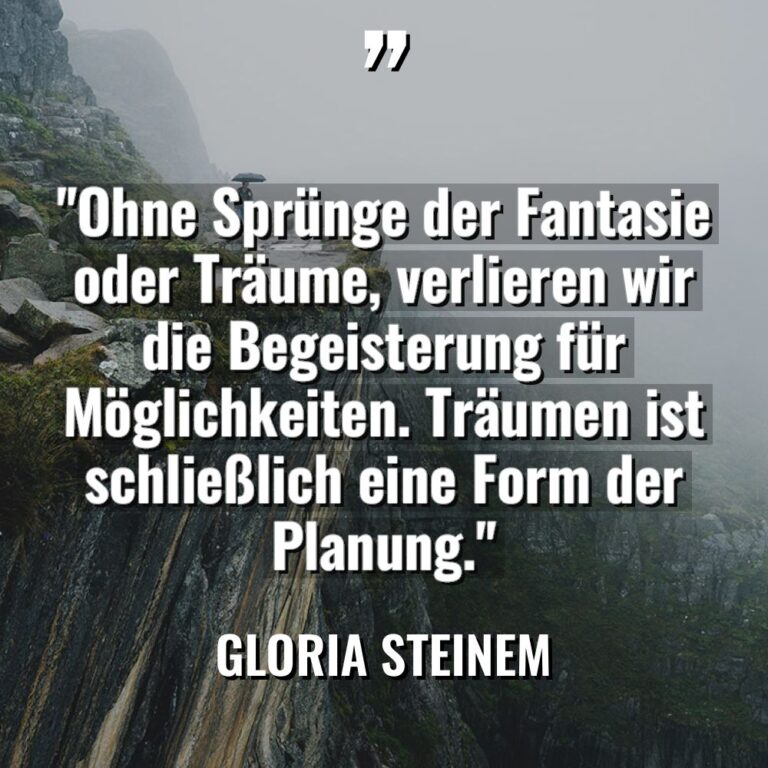 „Ohne Sprünge der Fantasie oder Träume, verlieren wir die Begeisterung... - Gloria Steinem Zitate