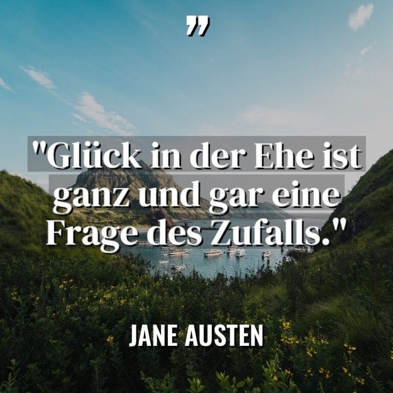 „Glück in der Ehe ist ganz und gar eine Frage... - Jane Austen Zitate
