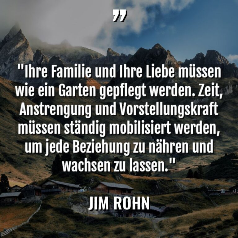 „Ihre Familie und Ihre Liebe müssen wie ein Garten gepflegt... - Jim Rohn Zitate