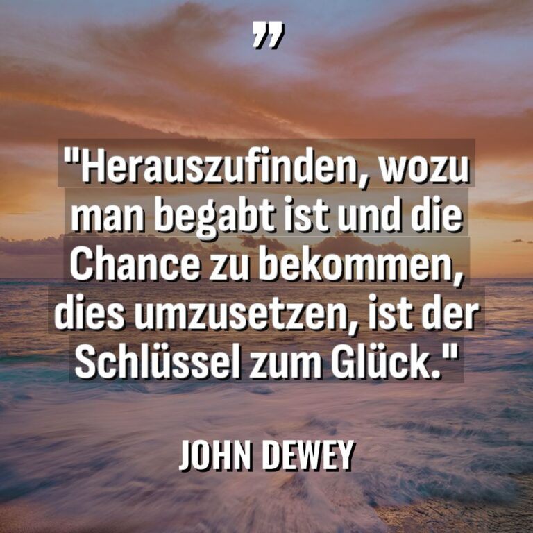 „Herauszufinden, wozu man begabt ist und die Chance zu bekommen,... - John Dewey Zitate