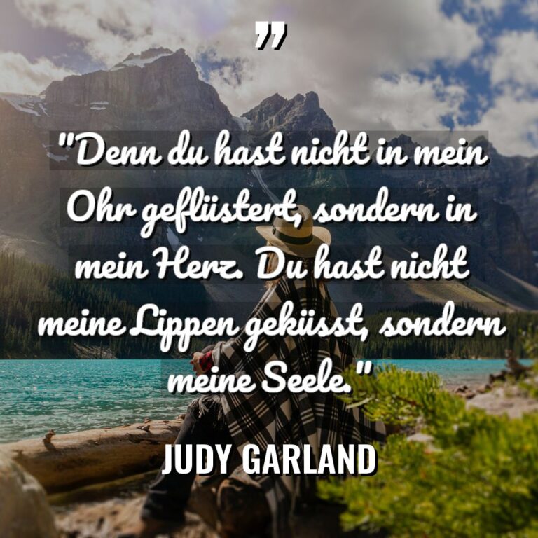 „Denn du hast nicht in mein Ohr geflüstert, sondern in... - Judy Garland Zitate