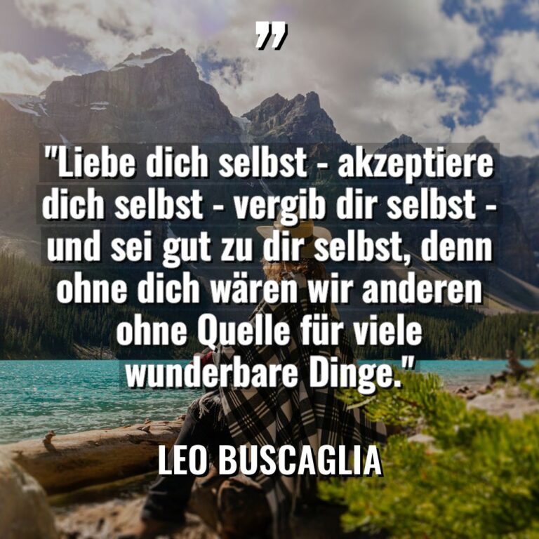 „Liebe dich selbst – akzeptiere dich selbst – vergib dir... - Leo Buscaglia Zitate