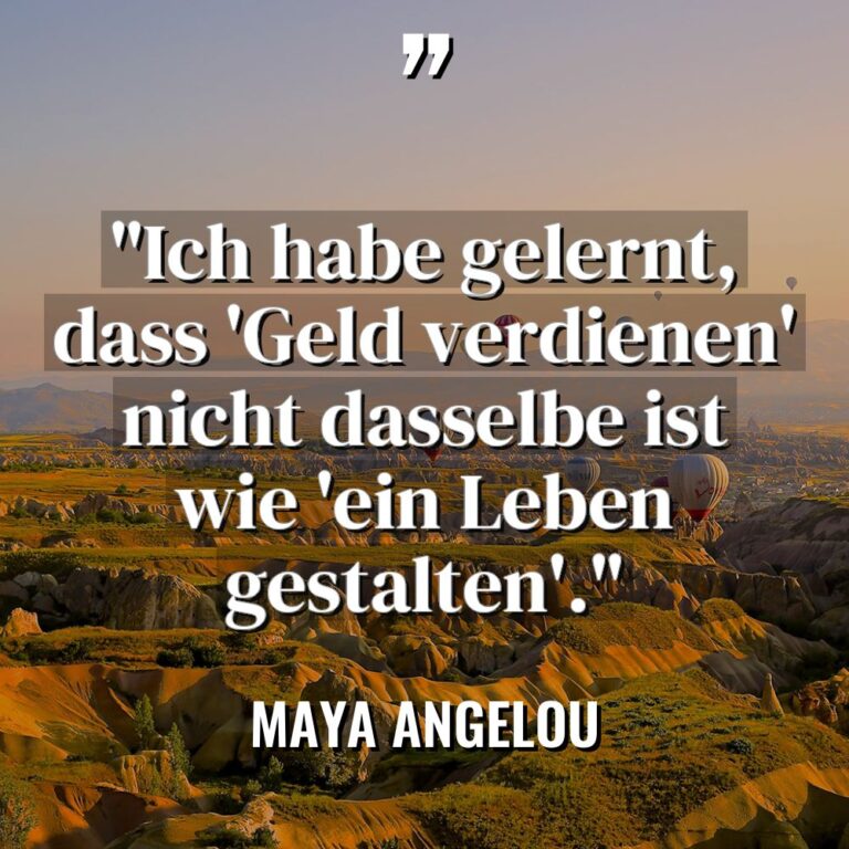 „Ich habe gelernt, dass ‚Geld verdienen‘ nicht dasselbe ist wie... - Maya Angelou Zitate