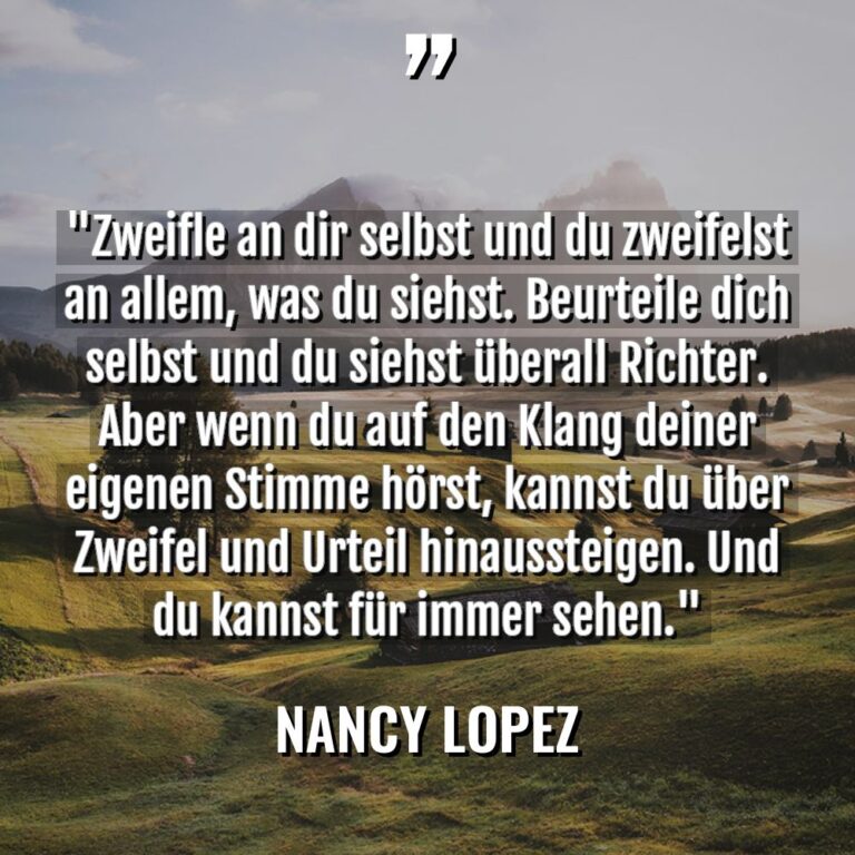 „Zweifle an dir selbst und du zweifelst an allem, was... - Nancy Lopez Zitate