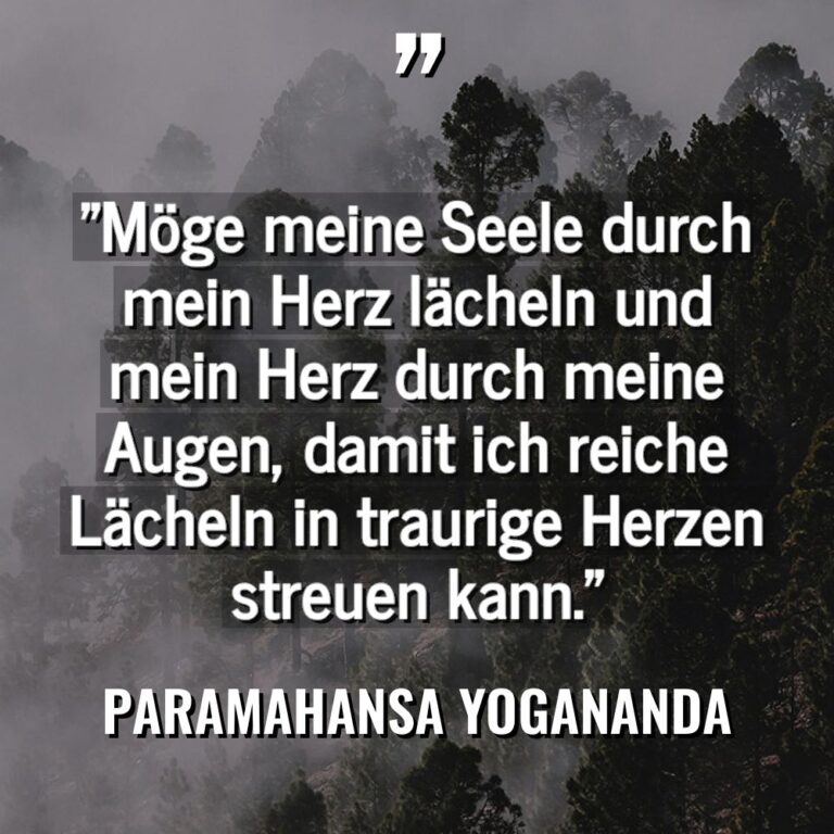 „Möge meine Seele durch mein Herz lächeln und mein Herz... - Paramahansa Yogananda Zitate