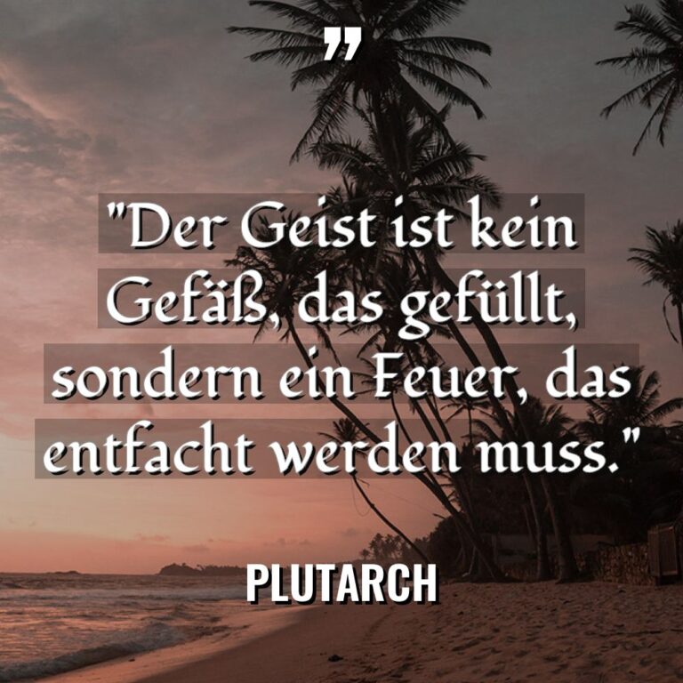„Der Geist ist kein Gefäß, das gefüllt, sondern ein Feuer,... - Plutarch Zitate
