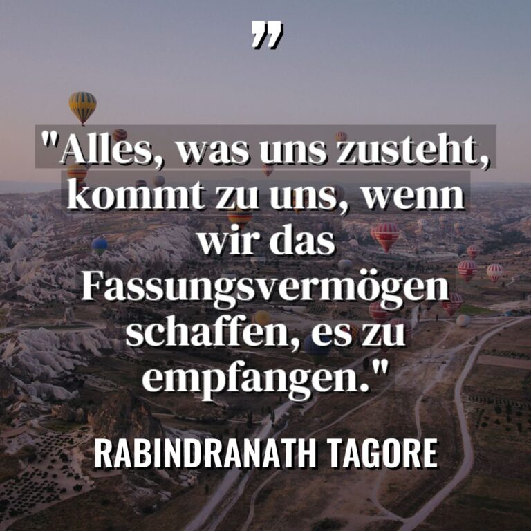 „Alles, was uns zusteht, kommt zu uns, wenn wir das... - Rabindranath Tagore Zitate