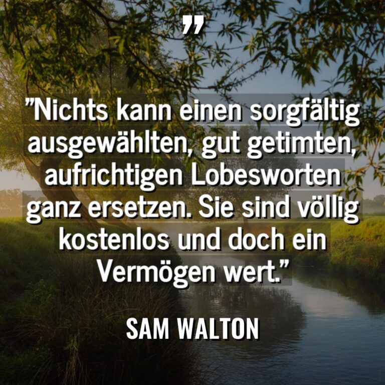 „Nichts kann einen sorgfältig ausgewählten, gut getimten, aufrichtigen Lobesworten ganz... - Sam Walton Zitate