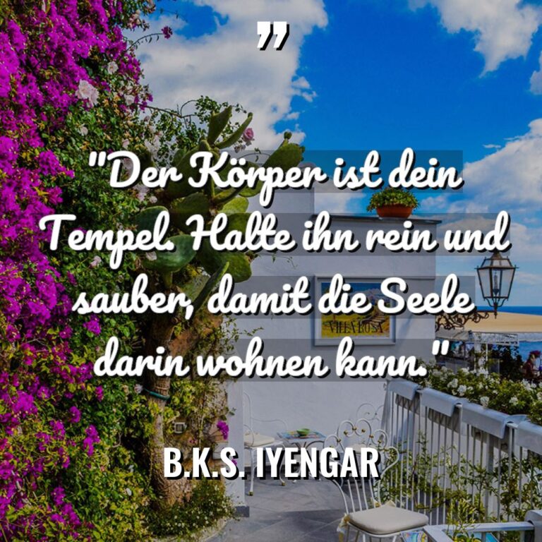 „Der Körper ist dein Tempel. Halte ihn rein und sauber,... - B.K.S. Iyengar Zitate