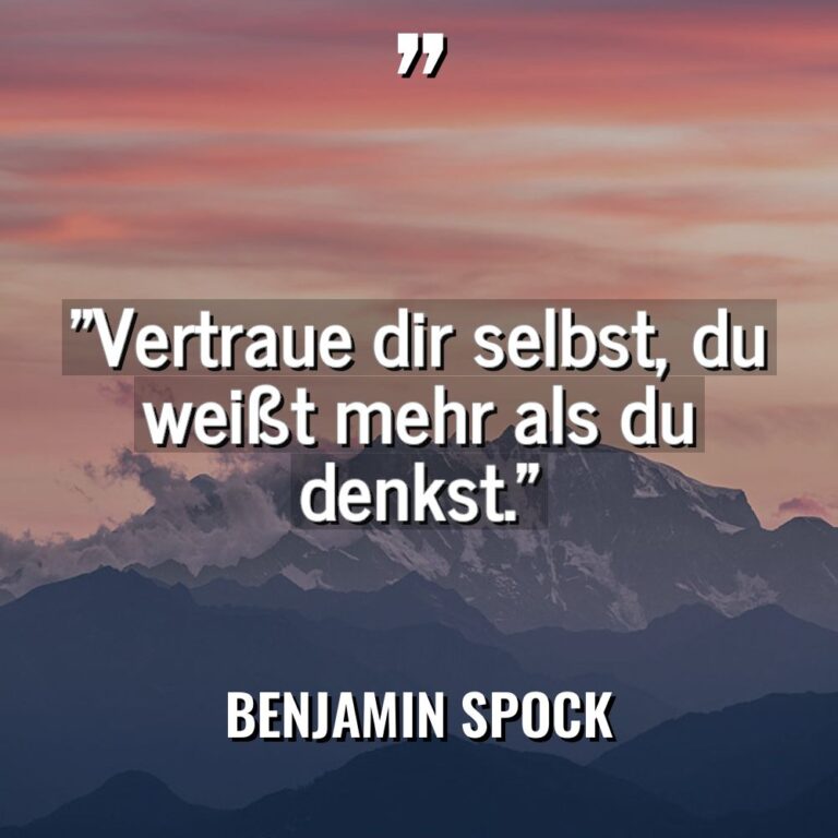 „Vertraue dir selbst, du weißt mehr als du denkst.“ Warning:... - Benjamin Spock Zitate