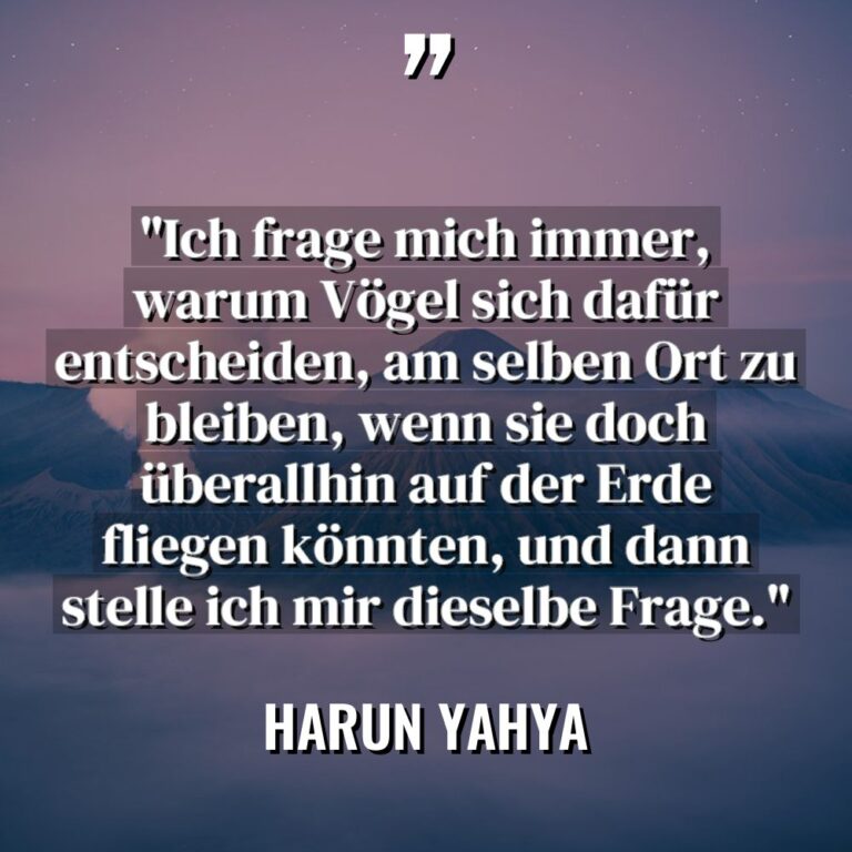 „Ich frage mich immer, warum Vögel sich dafür entscheiden, am... - Harun Yahya Zitate