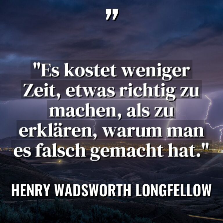 „Es kostet weniger Zeit, etwas richtig zu machen, als zu... - Henry Wadsworth Longfellow Zitate