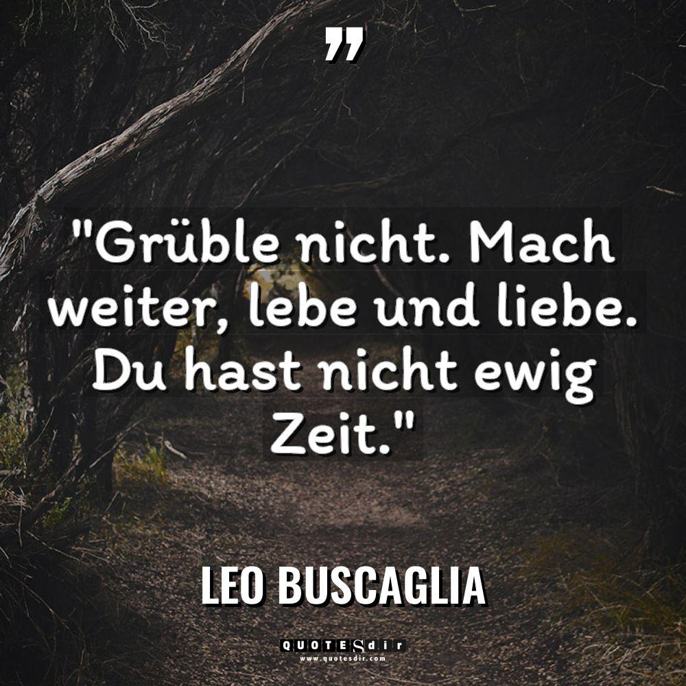 „Grüble nicht. Mach weiter, lebe und liebe. Du hast nicht... - Leo Buscaglia Zitate