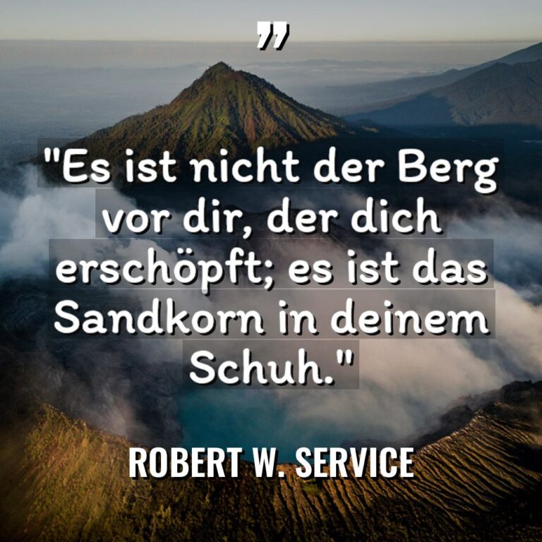 „Es ist nicht der Berg vor dir, der dich erschöpft;... - Robert W. Service Zitate