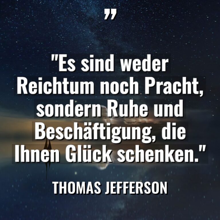 „Es sind weder Reichtum noch Pracht, sondern Ruhe und Beschäftigung,... - Thomas Jefferson Zitate