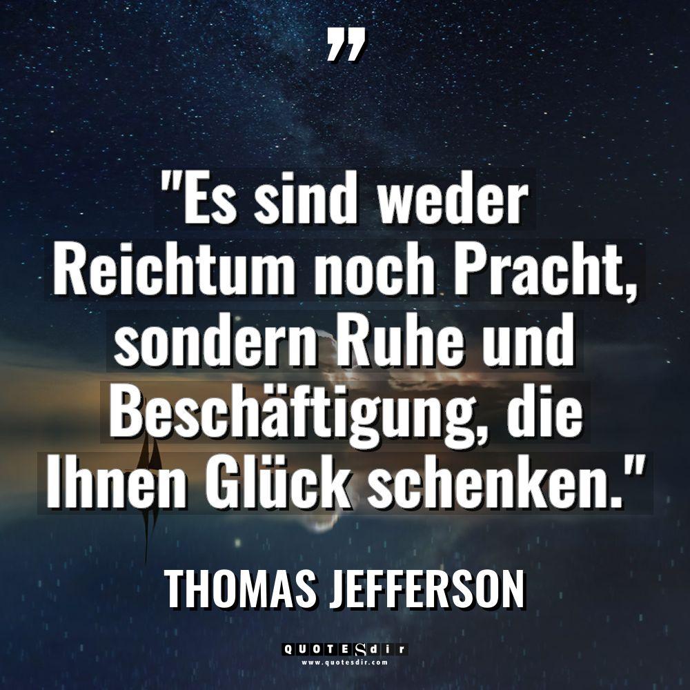 „Es sind weder Reichtum noch Pracht, sondern Ruhe und Beschäftigung,... - Thomas Jefferson Zitate