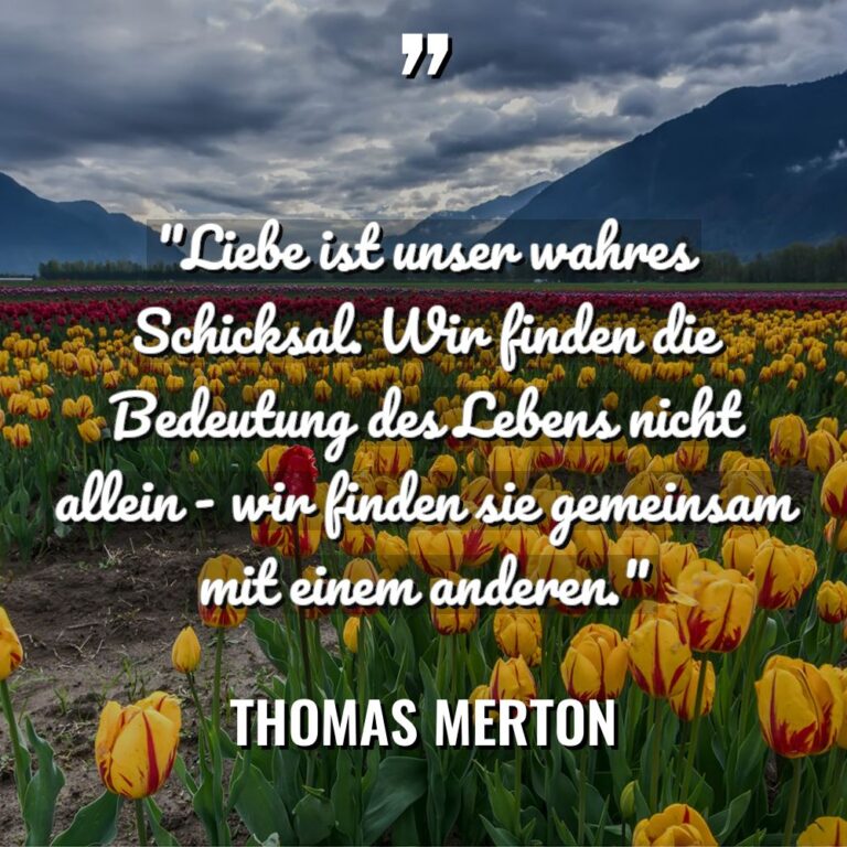 „Liebe ist unser wahres Schicksal. Wir finden die Bedeutung des... - Thomas Merton Zitate