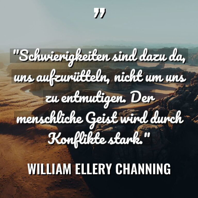 „Schwierigkeiten sind dazu da, uns aufzurütteln, nicht um uns zu... - William Ellery Channing Zitate