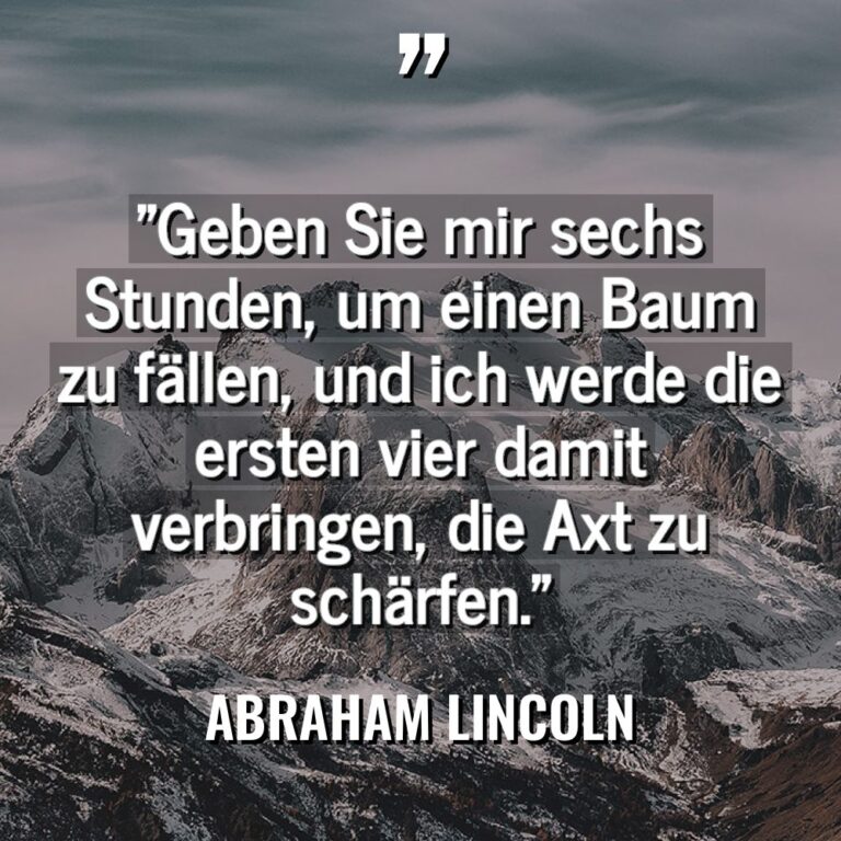 „Geben Sie mir sechs Stunden, um einen Baum zu fällen,... - Abraham Lincoln Zitate