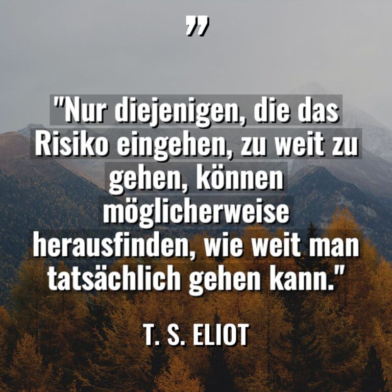 „Nur diejenigen, die das Risiko eingehen, zu weit zu gehen,... - T. S. Eliot Zitate