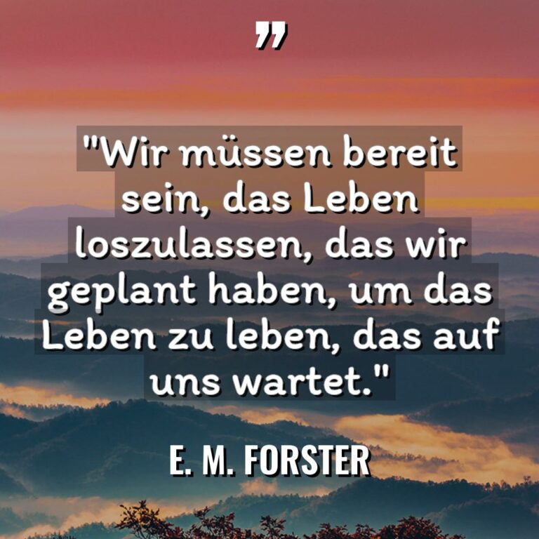 „Wir müssen bereit sein, das Leben loszulassen, das wir geplant... - E. M. Forster Zitate