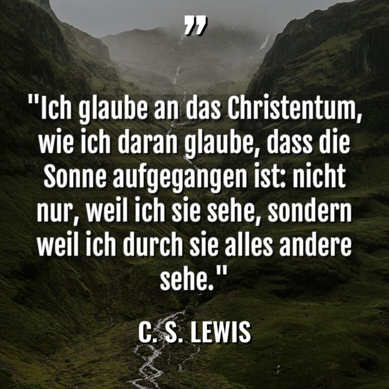 „Ich glaube an das Christentum, wie ich daran glaube, dass... - C. S. Lewis Zitate