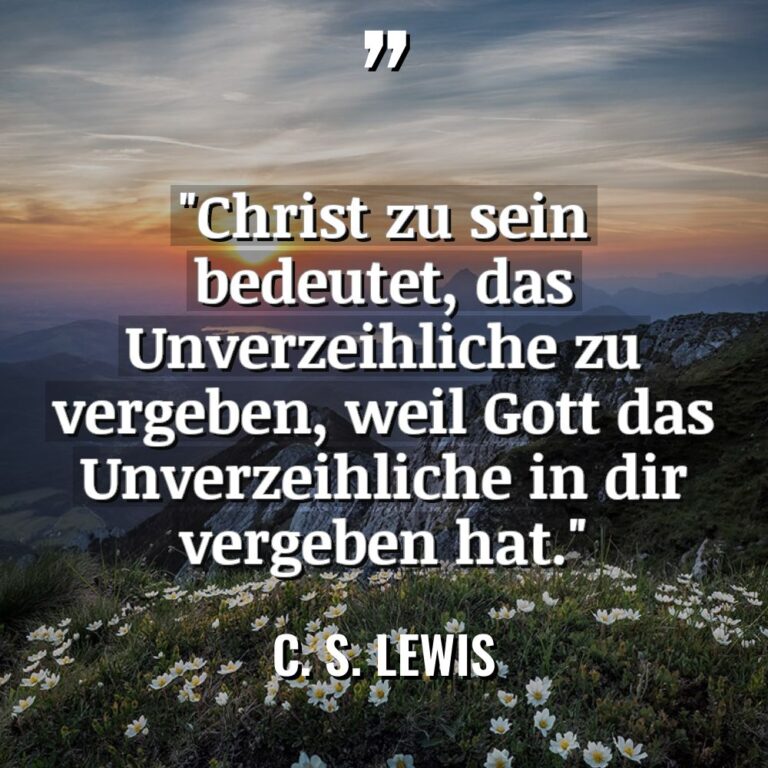 „Christ zu sein bedeutet, das Unverzeihliche zu vergeben, weil Gott... - C. S. Lewis Zitate