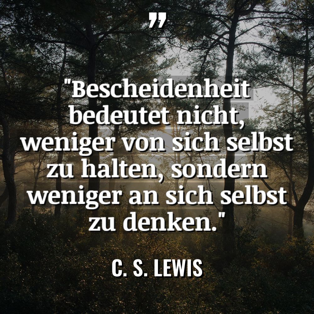 Zitate - C. S. Lewis - „Bescheidenheit bedeutet nicht, weniger von sich selbst zu halten, sondern... „Bescheidenheit bedeutet nicht, weniger von sich selbst zu halten, sondern... - C. S. Lewis Zitate