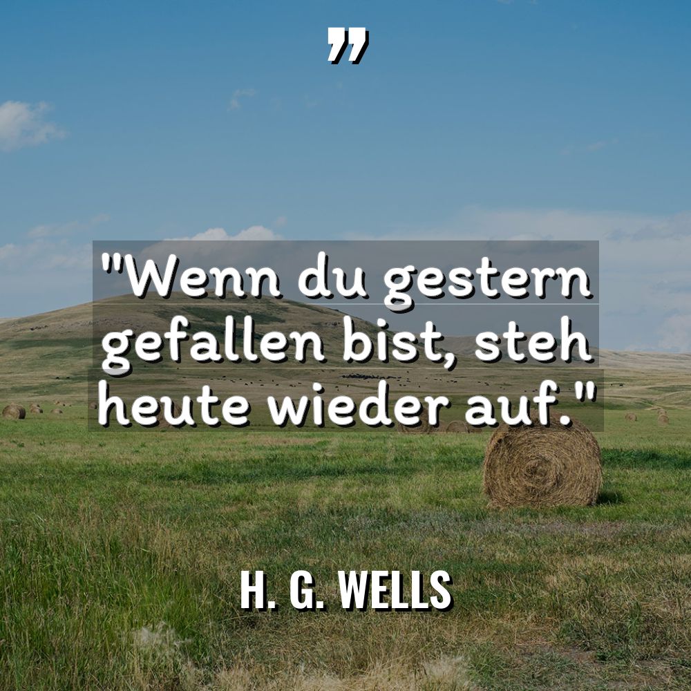 „Wenn du gestern gefallen bist, steh heute wieder auf.“ Warning:... - H. G. Wells Zitate