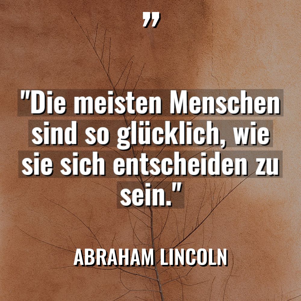 „Die meisten Menschen sind so glücklich, wie sie sich entscheiden... - Abraham Lincoln Zitate