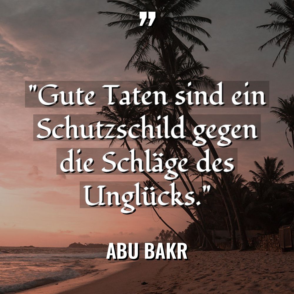 „Gute Taten sind ein Schutzschild gegen die Schläge des Unglücks.“... - Abu Bakr Zitate