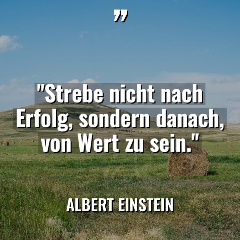 „Strebe nicht nach Erfolg, sondern danach, von Wert zu sein.“... - Albert Einstein Zitate