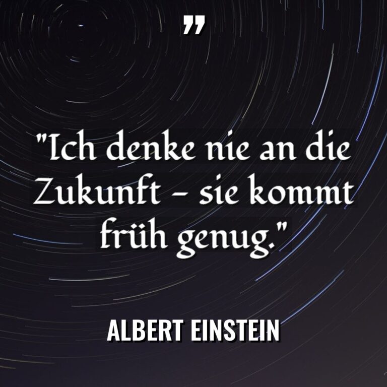 „Ich denke nie an die Zukunft – sie kommt früh... - Albert Einstein Zitate