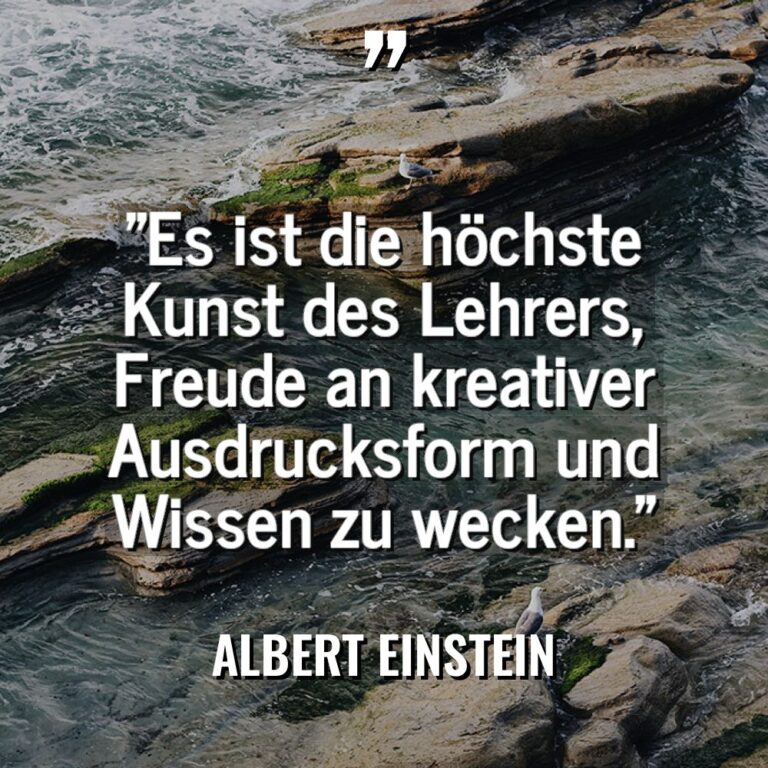 „Es ist die höchste Kunst des Lehrers, Freude an kreativer... - Albert Einstein Zitate