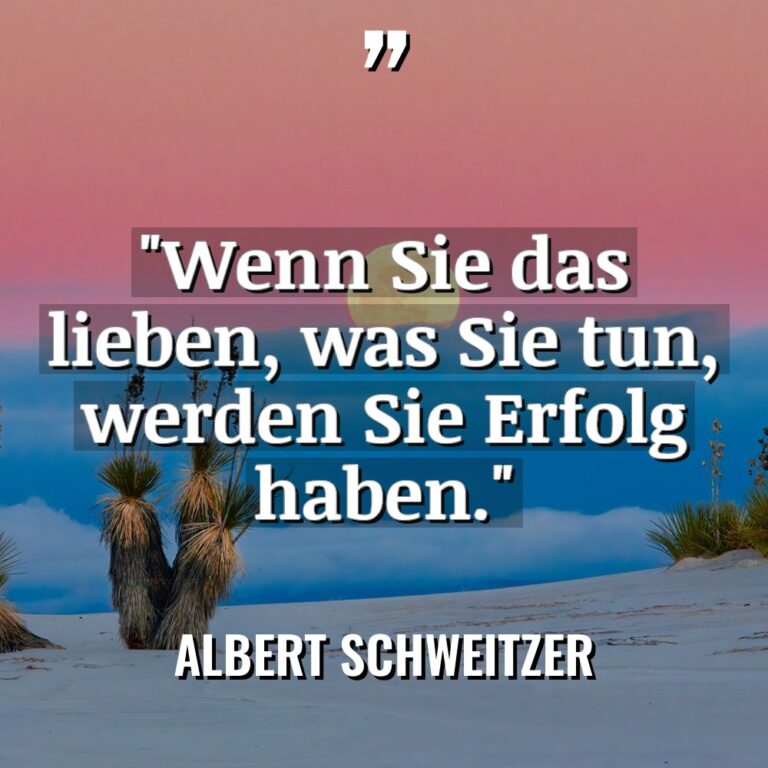„Wenn Sie das lieben, was Sie tun, werden Sie Erfolg... - Albert Schweitzer Zitate
