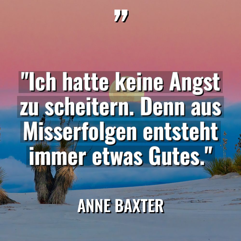 „Ich hatte keine Angst zu scheitern. Denn aus Misserfolgen entsteht... - Anne Baxter Zitate