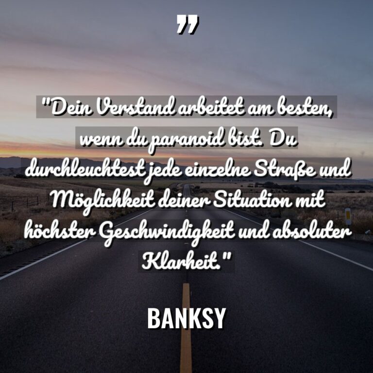 „Dein Verstand arbeitet am besten, wenn du paranoid bist. Du... - Banksy Zitate
