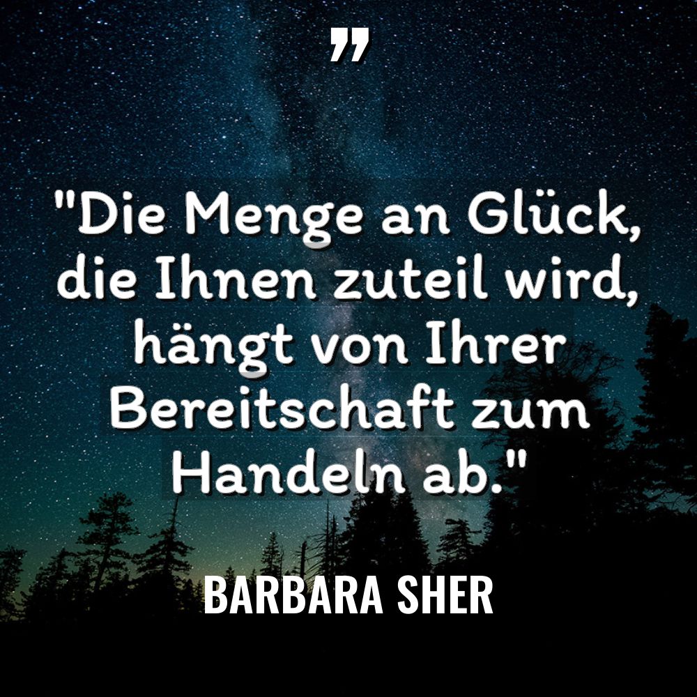 „Die Menge an Glück, die Ihnen zuteil wird, hängt von... - Barbara Sher Zitate